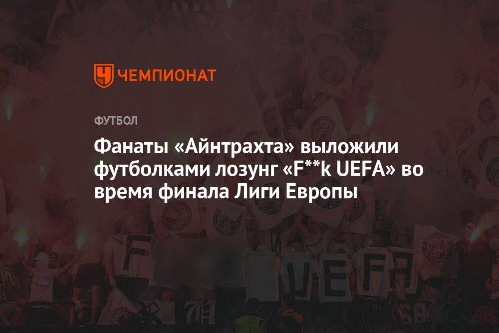 Фанаты «Айнтрахта» выложили футболками лозунг «F**k UEFA» во время финала Лиги Европы
