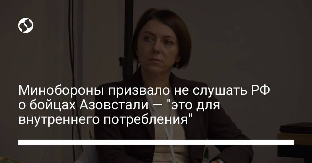 Минобороны призвало не слушать РФ о бойцах Азовстали — "это для внутреннего потребления"