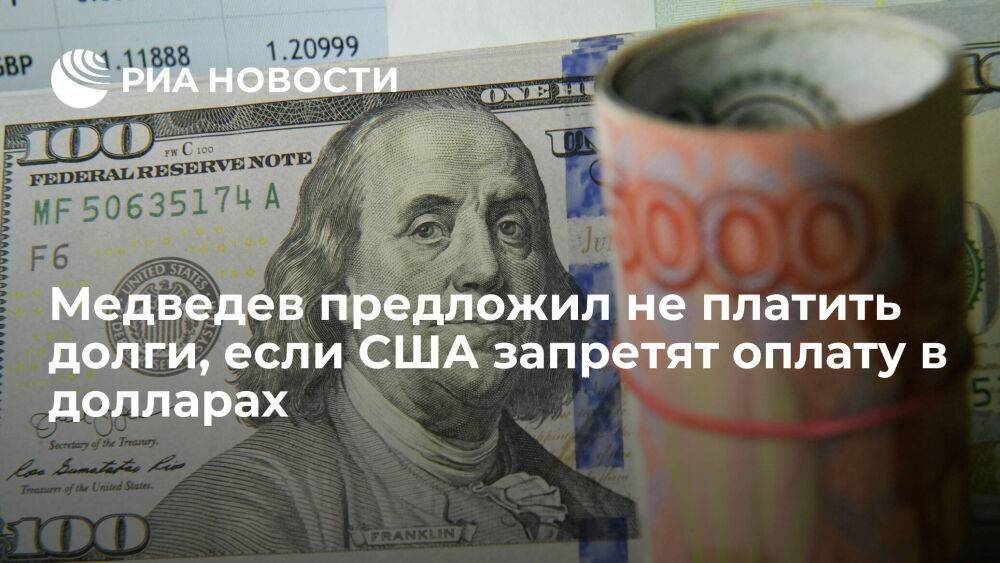 Медведев: если США запретят России оплату по долгам в долларах, можно не платить вовсе