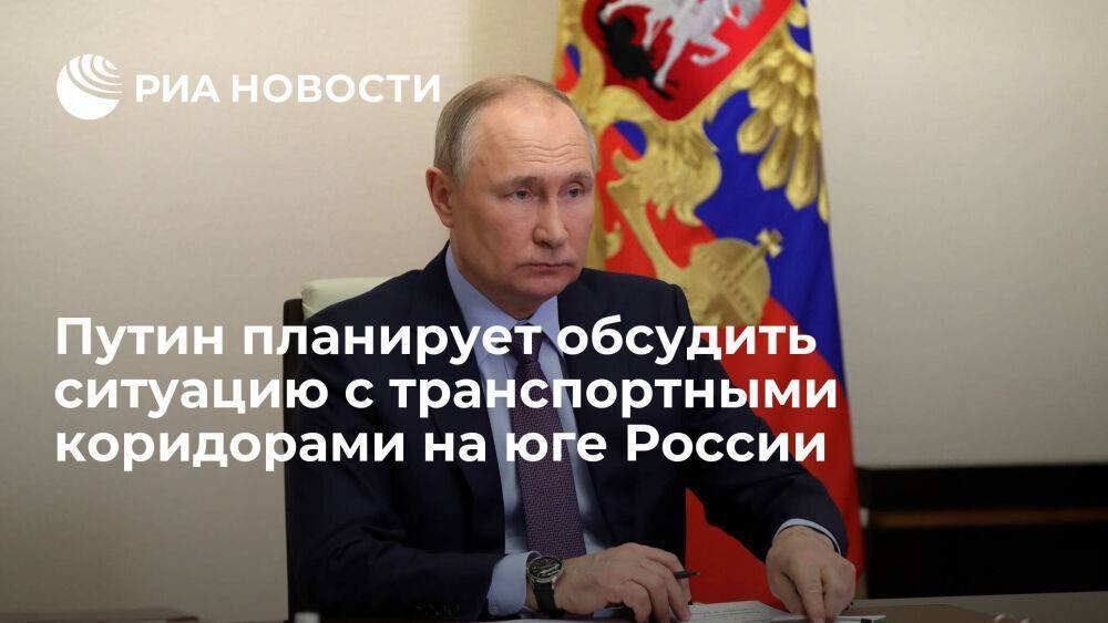 Орешкин: Путин планирует обсудить ситуацию с транспортными коридорами на юге страны