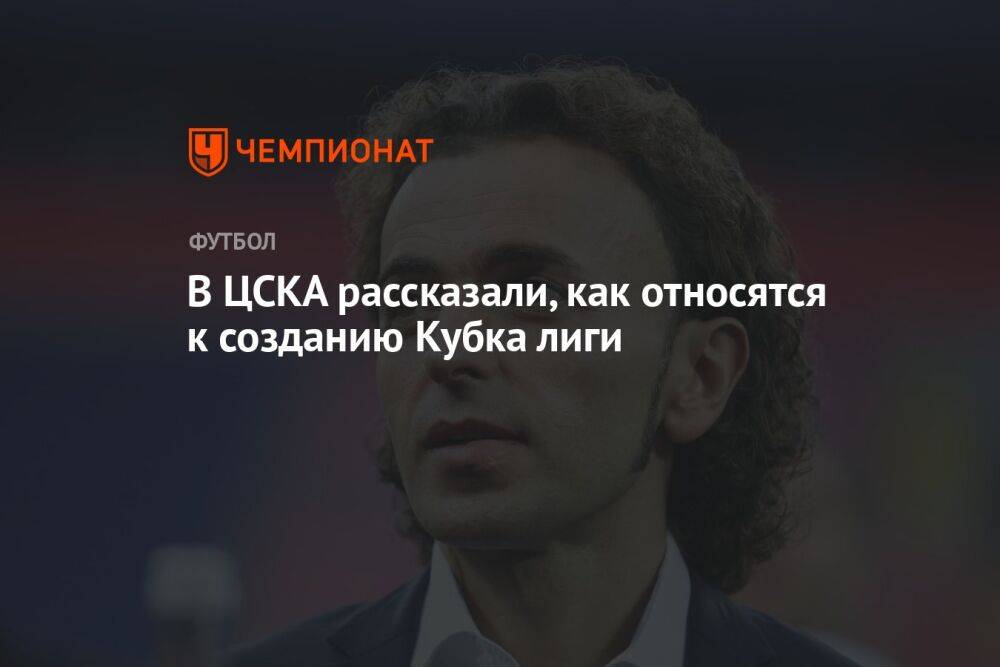 В ЦСКА рассказали, как относятся к созданию Кубка лиги
