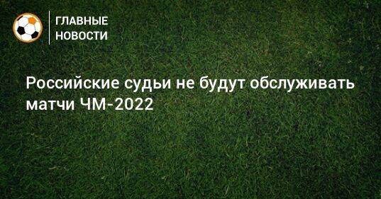 Российские судьи не будут обслуживать матчи ЧМ-2022