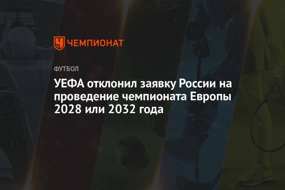 УЕФА отклонил заявку России на проведение чемпионата Европы 2028 или 2032 года