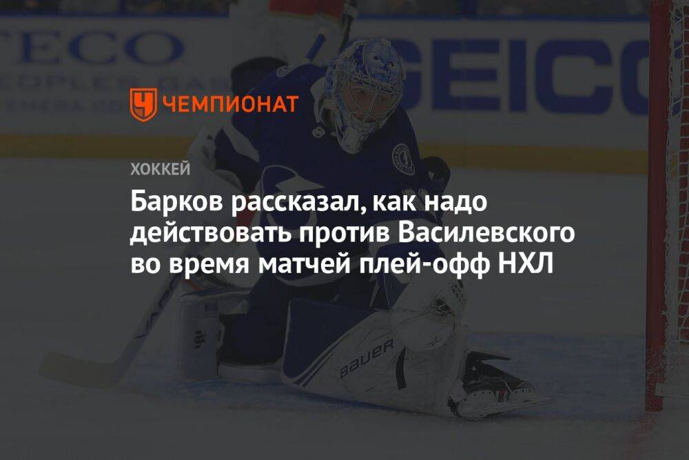 Барков рассказал, как надо действовать против Василевского во время матчей плей-офф НХЛ