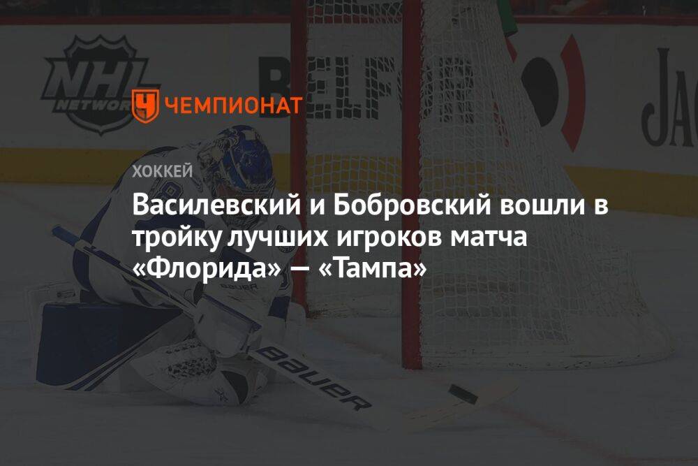 Василевский и Бобровский вошли в тройку лучших игроков матча «Флорида» — «Тампа»