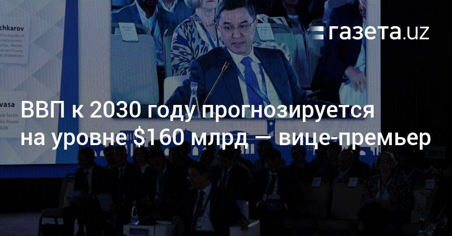 ВВП к 2030 году прогнозируется на уровне $160 млрд — Джамшид Кучкаров