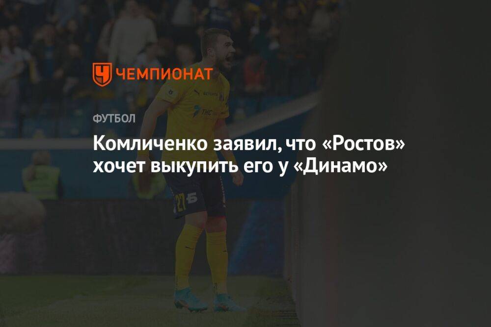 Комличенко заявил, что «Ростов» хочет выкупить его у «Динамо»