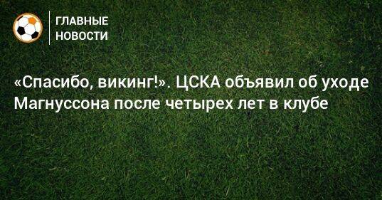 «Спасибо, викинг!». ЦСКА объявил об уходе Магнуссона после четырех лет в клубе