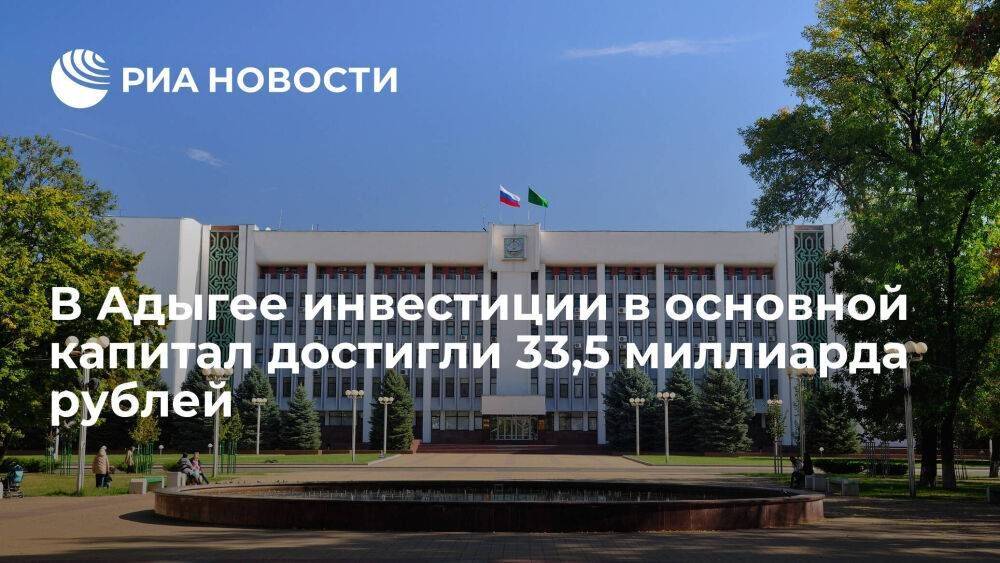 В Адыгее инвестиции в основной капитал достигли 33,5 миллиарда рублей в 2021 году