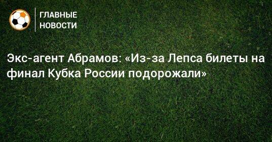 Экс-агент Абрамов: «Из-за Лепса билеты на финал Кубка России подорожали»