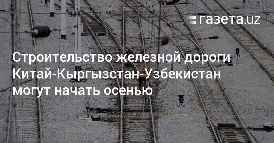 Строительство железной дороги Китай-Кыргызстан-Узбекистан могут начать осенью