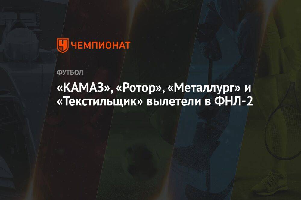 «КАМАЗ», «Ротор», «Металлург» и «Текстильщик» вылетели в ФНЛ-2