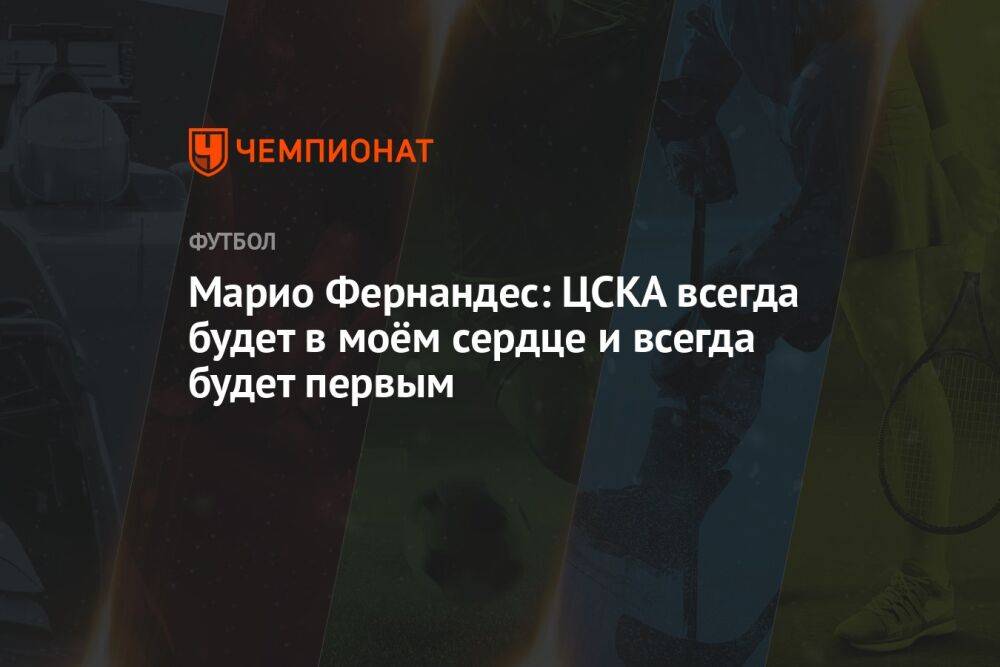 Марио Фернандес: ЦСКА всегда будет в моём сердце и всегда будет первым