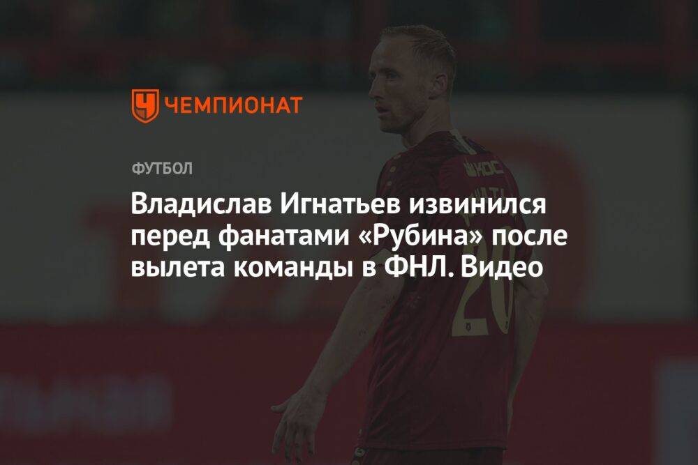 Владислав Игнатьев извинился перед фанатами «Рубина» после вылета команды в ФНЛ. Видео