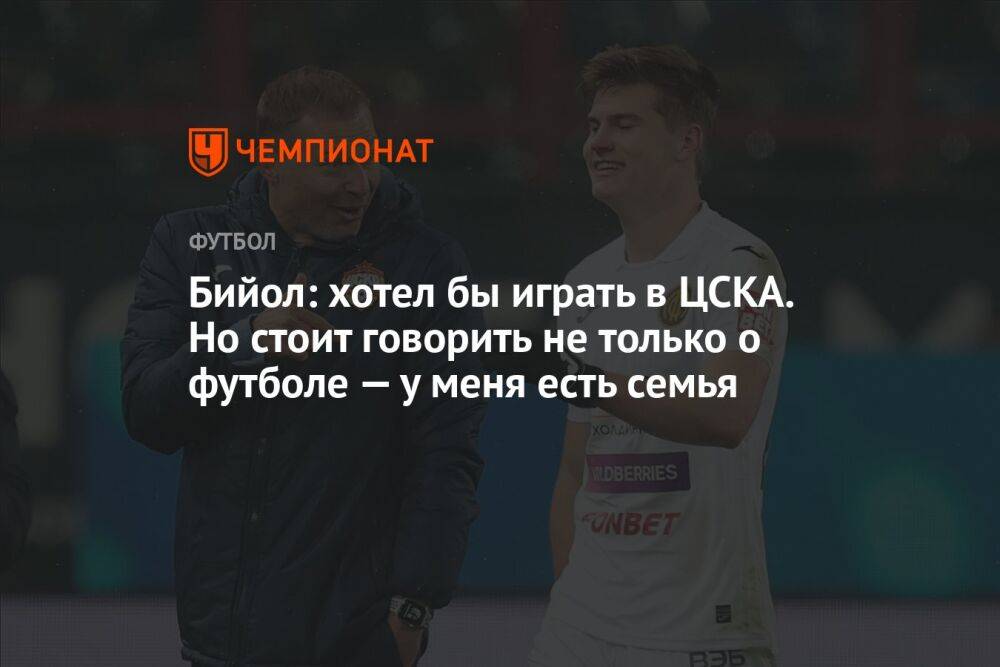 Бийол: хотел бы играть в ЦСКА. Но стоит говорить не только о футболе — у меня есть семья
