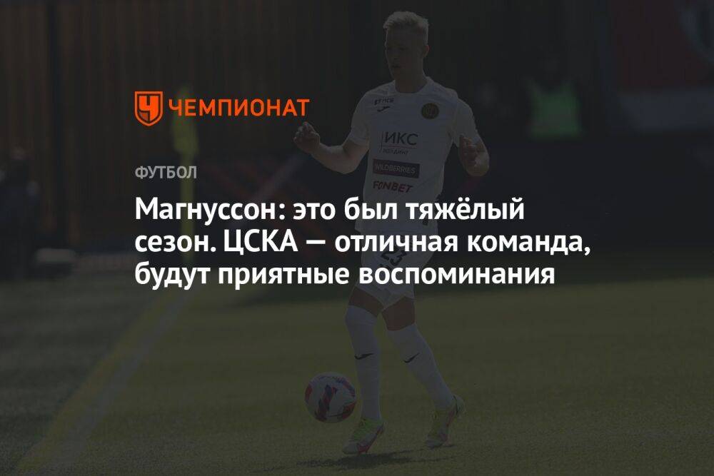 Магнуссон: это был тяжёлый сезон. ЦСКА — отличная команда, будут приятные воспоминания