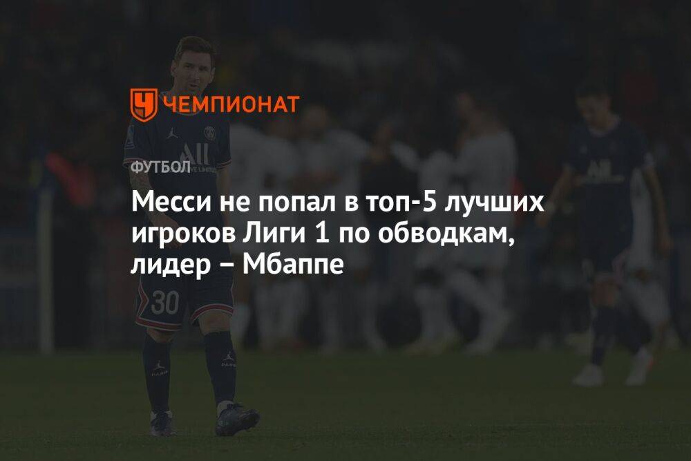 Месси не попал в топ-5 лучших игроков Лиги 1 по обводкам, лидер – Мбаппе
