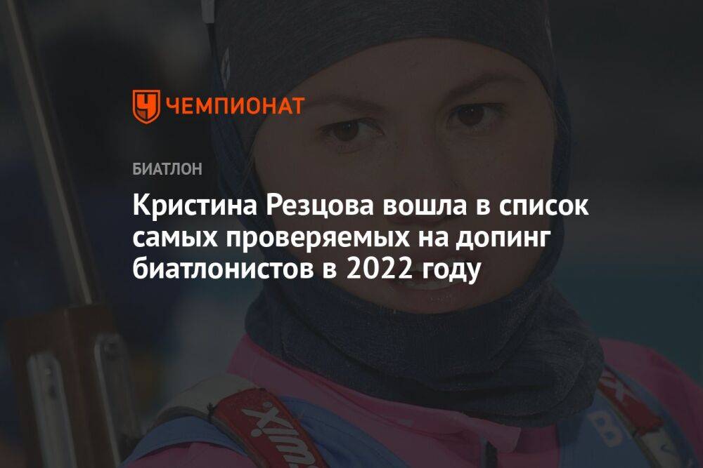 Кристина Резцова вошла в список самых проверяемых на допинг биатлонистов в 2022 году