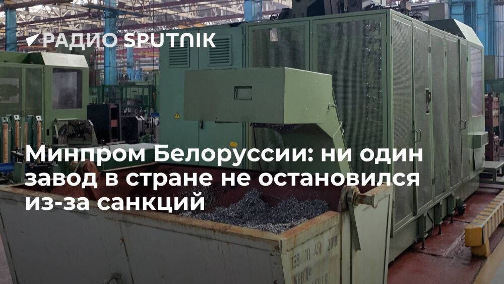 Замглавы Минпрома Белоруссии Харитончик: ни один завод в республике не прекратил работу из-за внешнего санкционного давления
