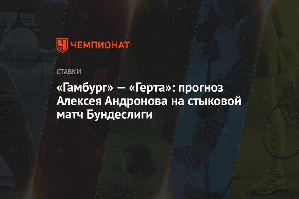 «Гамбург» — «Герта»: прогноз Алексея Андронова на стыковой матч Бундеслиги