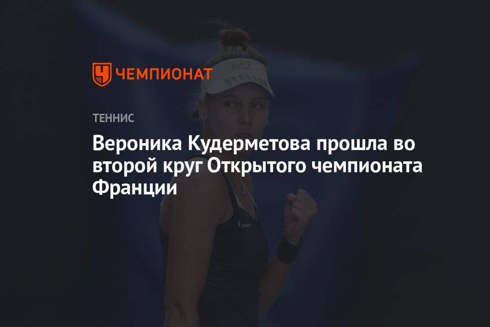 Вероника Кудерметова прошла во второй круг Открытого чемпионата Франции