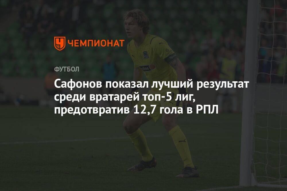 Сафонов показал лучший результат среди вратарей топ-5 лиг, предотвратив 12,7 гола в РПЛ