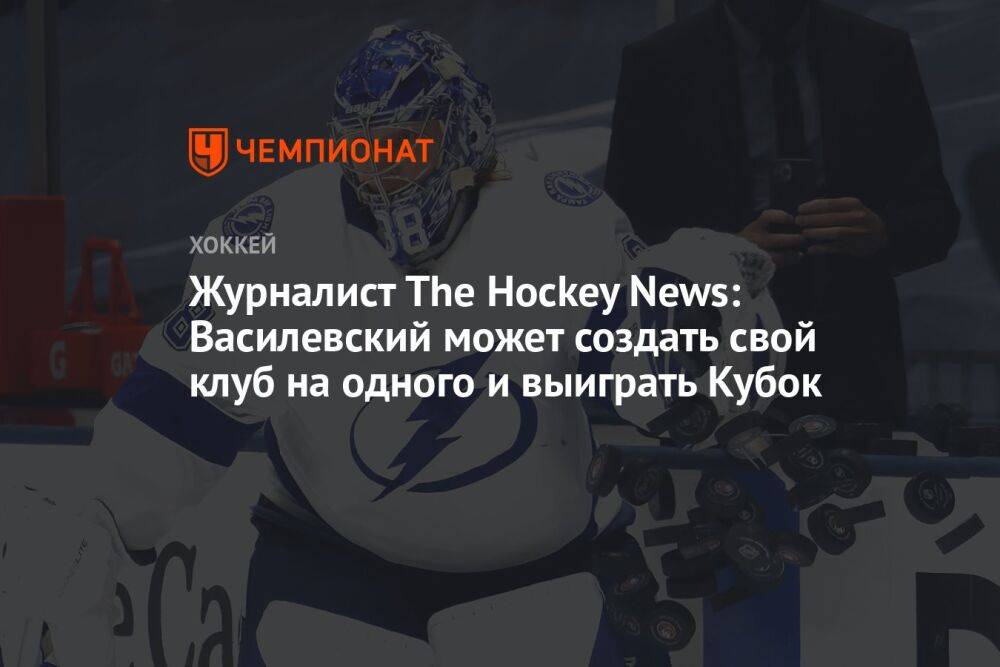 Журналист The Hockey News: Василевский может создать свой клуб на одного и выиграть Кубок