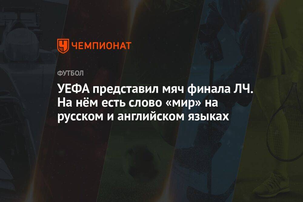 УЕФА представил мяч финала ЛЧ. На нём есть слово «мир» на русском и английском языках