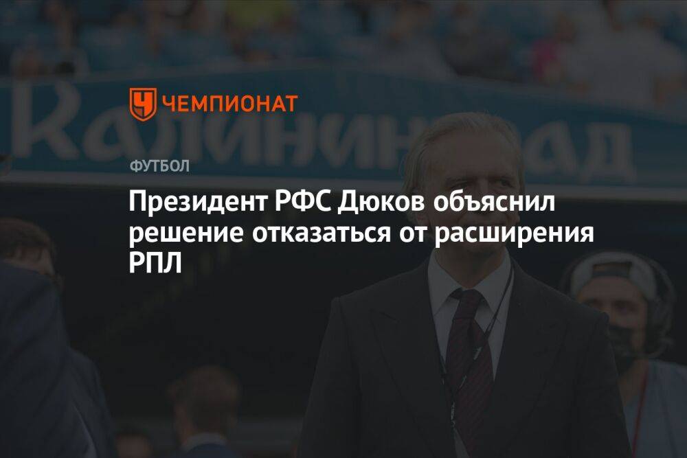 Президент РФС Дюков объяснил решение отказаться от расширения РПЛ
