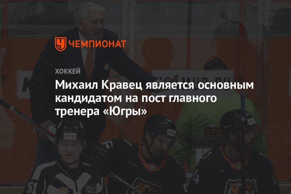 Михаил Кравец является основным кандидатом на пост главного тренера «Югры»