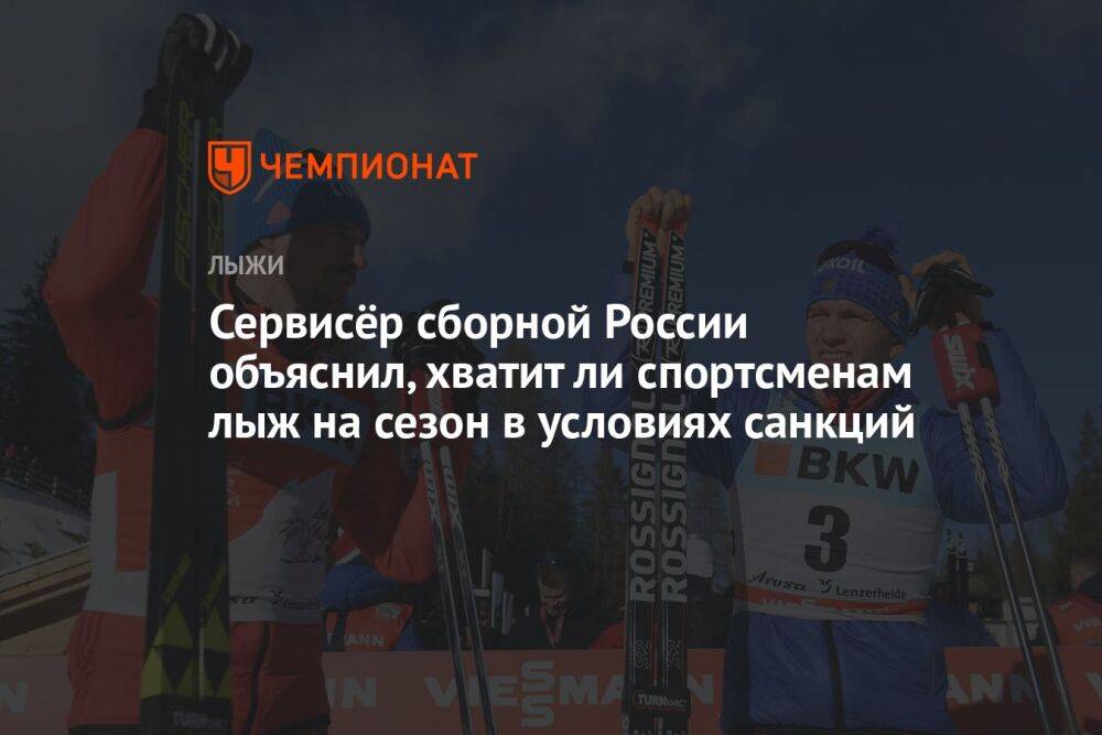 Сервисёр сборной России объяснил, хватит ли спортсменам лыж на сезон в условиях санкций