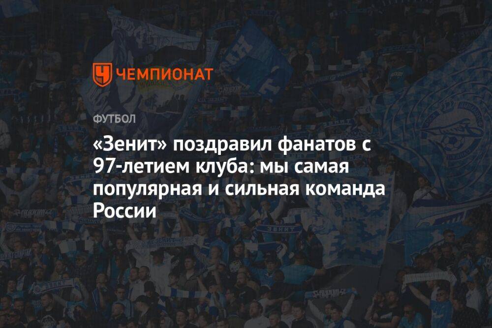 «Зенит» поздравил фанатов с 97-летием клуба: мы самая популярная и сильная команда России