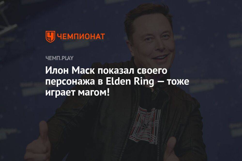 Илон Маск тоже играет в Elden Ring за мага — нагриндил 111 уровней и нашёл лунную катану