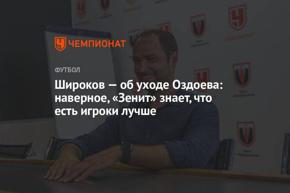 Широков — об уходе Оздоева: наверное, «Зенит» знает, что есть игроки лучше