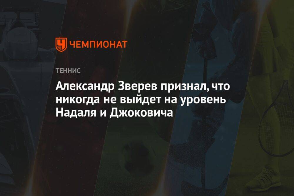 Александр Зверев признал, что никогда не выйдет на уровень Надаля и Джоковича