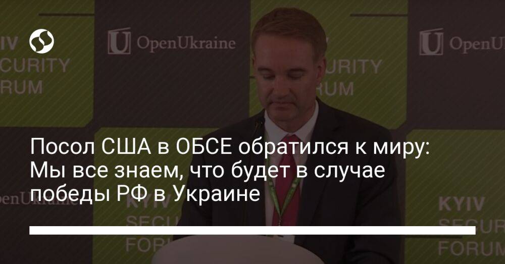 Посол США в ОБСЕ обратился к миру: Мы все знаем, что будет в случае победы РФ в Украине