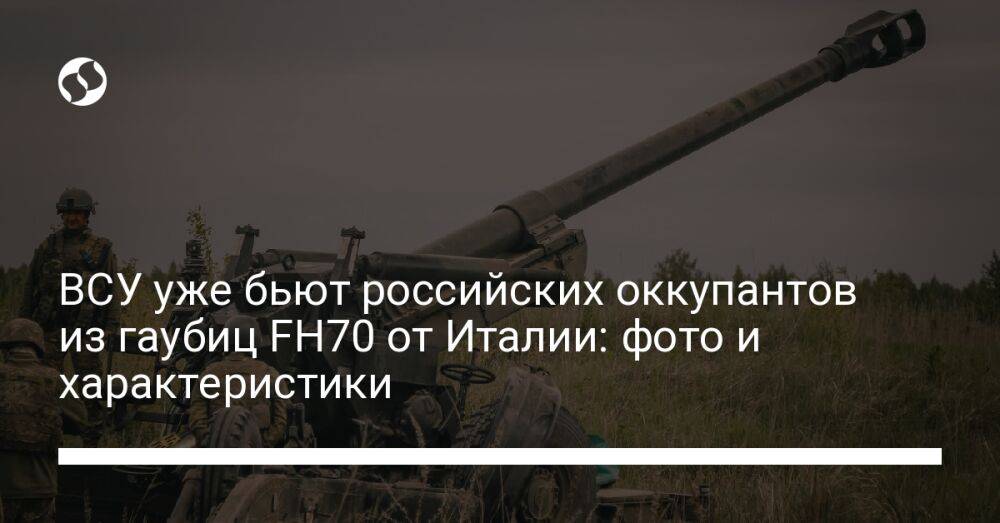 ВСУ уже бьют российских оккупантов из гаубиц FH70 от Италии: фото и характеристики