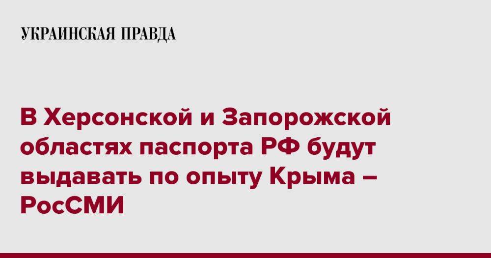 В Херсонской и Запорожской областях паспорта РФ будут выдавать по опыту Крыма – РосСМИ