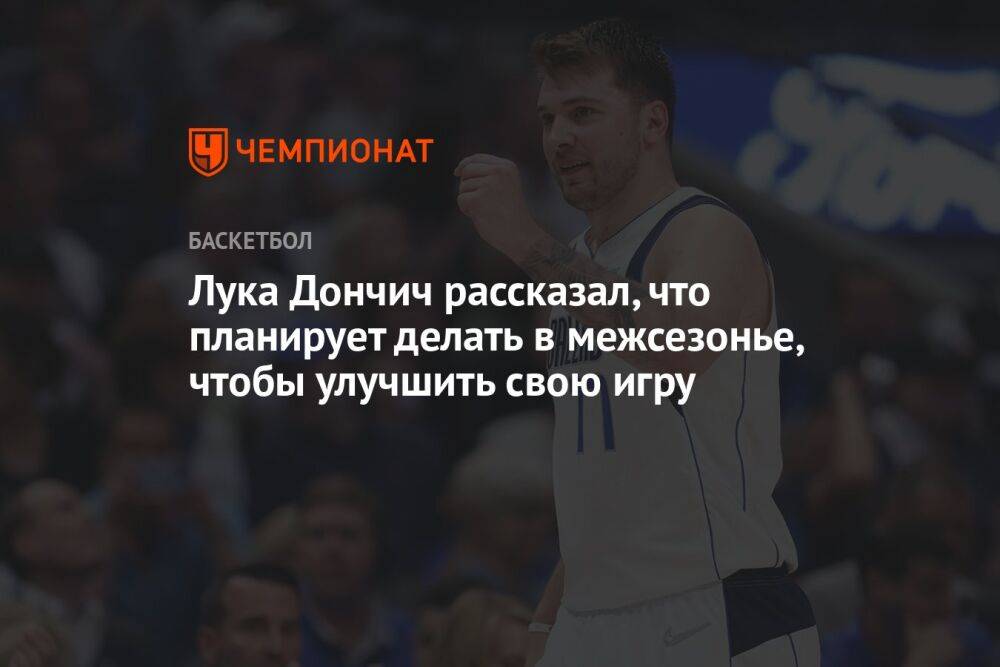 Лука Дончич рассказал, что планирует делать в межсезонье, чтобы улучшить свою игру