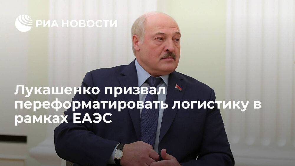Лукашенко: надо принять экстренные меры по переформатированию логистики в рамках ЕАЭС
