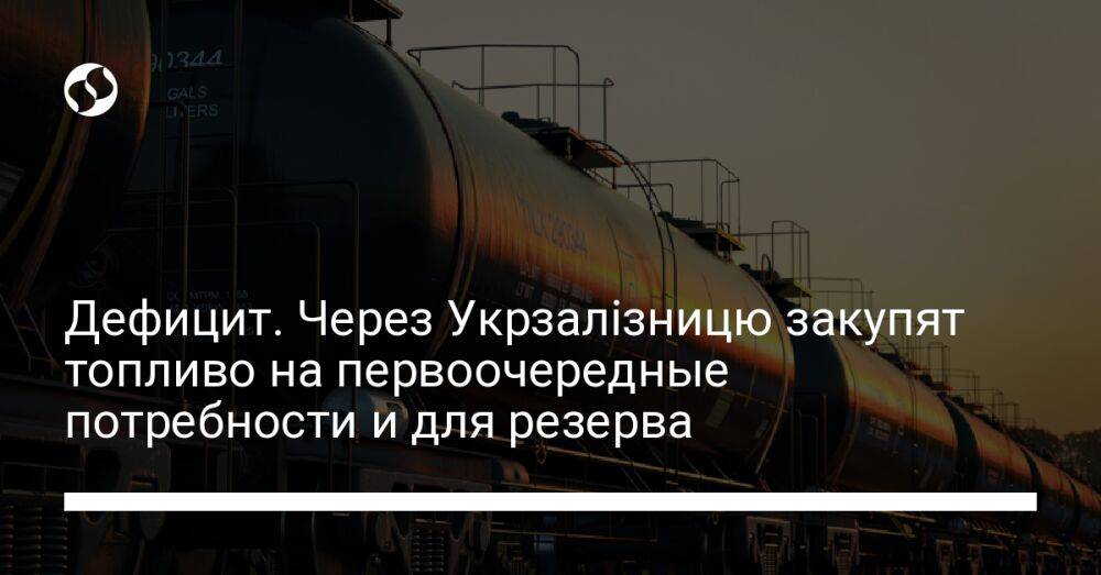Дефицит. Через Укрзалізницю закупят топливо на первоочередные потребности и для резерва