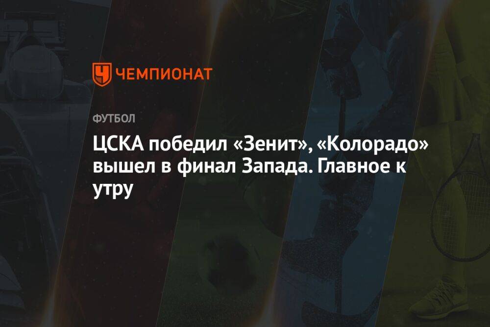 ЦСКА победил «Зенит», «Колорадо» вышел в финал Запада. Главное к утру