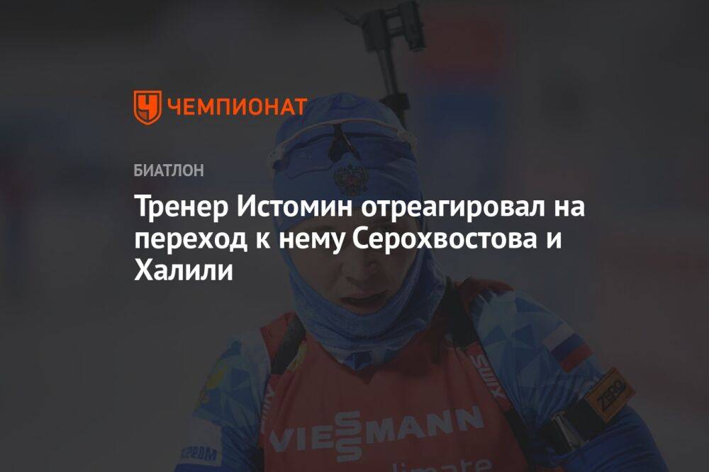 Тренер Истомин отреагировал на переход к нему Серохвостова и Халили
