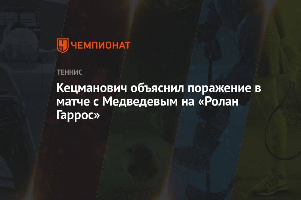 Кецманович объяснил поражение в матче с Медведевым на «Ролан Гаррос»