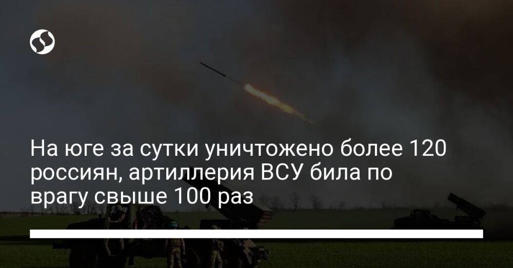 На юге за сутки уничтожено более 120 россиян, артиллерия ВСУ била по врагу свыше 100 раз