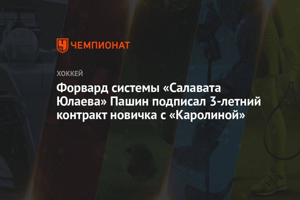 Форвард системы «Салавата Юлаева» Пашин подписал 3-летний контракт новичка с «Каролиной»