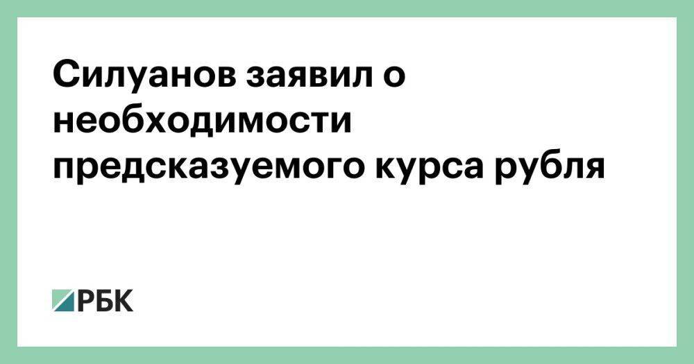 Силуанов заявил о необходимости предсказуемого курса рубля