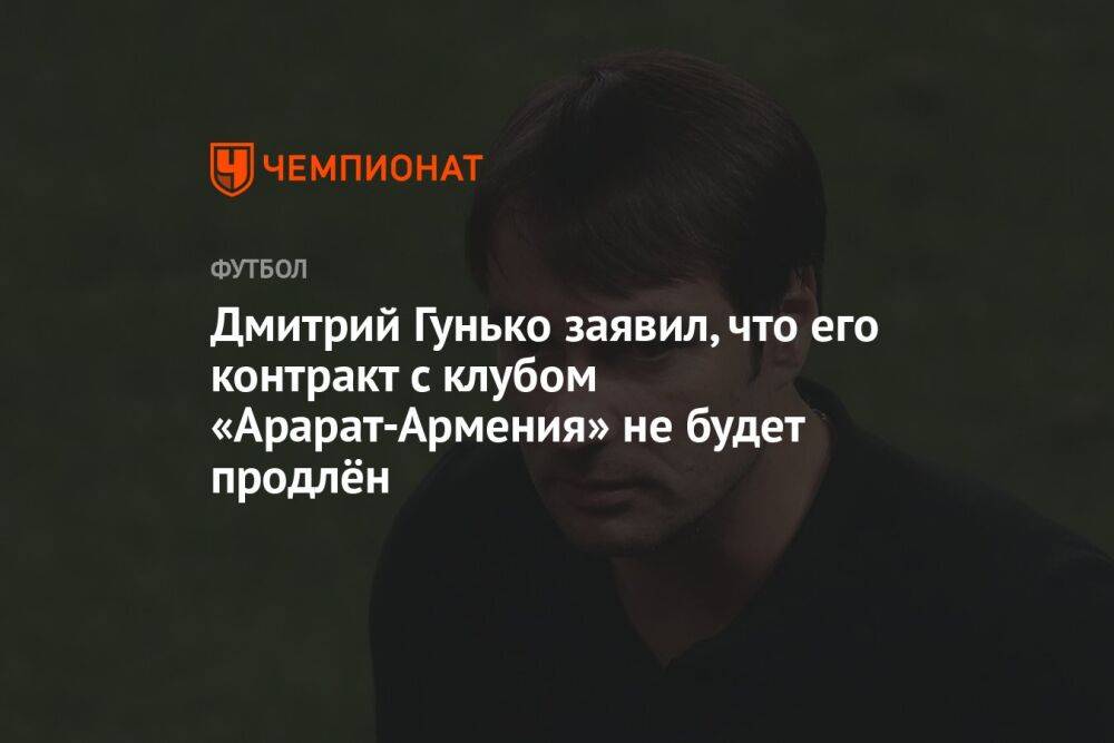 Дмитрий Гунько заявил, что его контракт с клубом «Арарат-Армения» не будет продлён