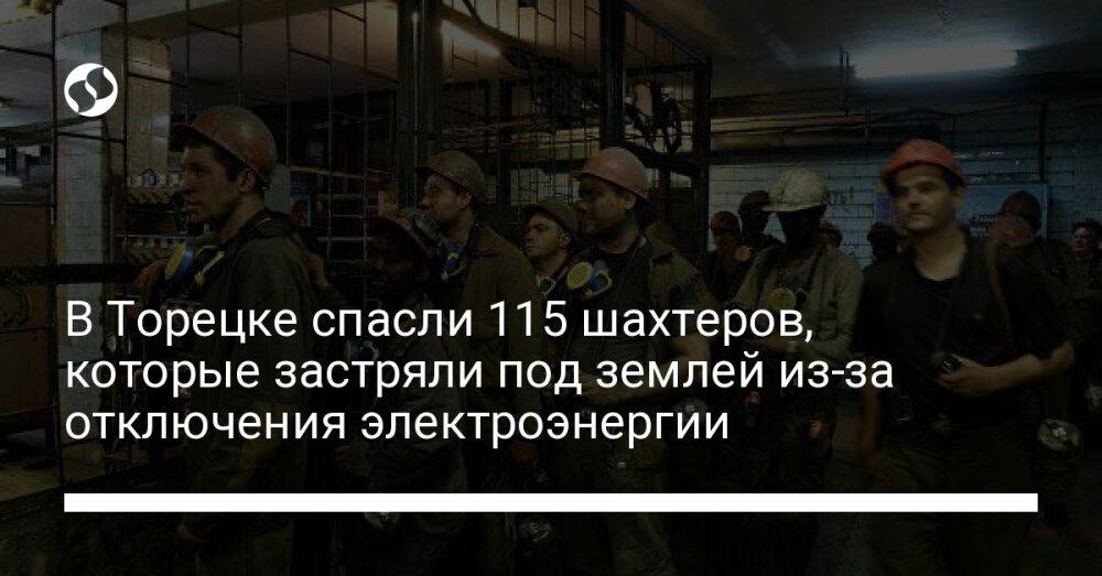 В Торецке спасли 115 шахтеров, которые застряли под землей из-за отключения электроэнергии