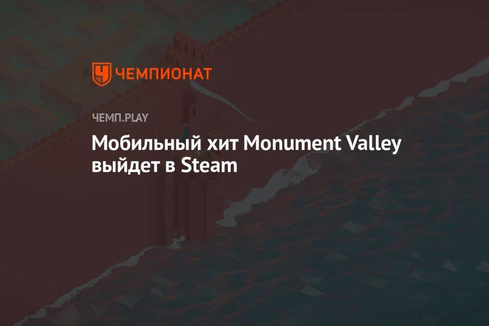 Мобильный хит Monument Valley выйдет в Steam